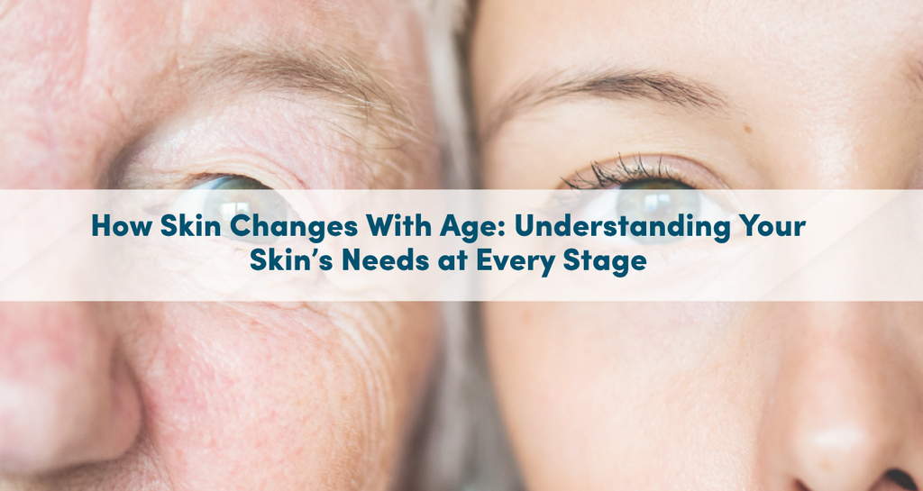 How Skin Changes With Age: Understanding Your Skin’s Needs at Every Stage