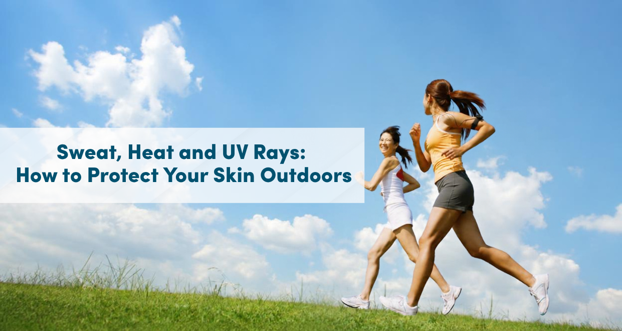 Sweat, Heat and UV Rays: How to Protect Your Skin Outdoors